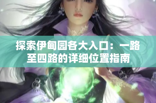 探索伊甸園各大入口：一路至四路的詳細(xì)位置指南