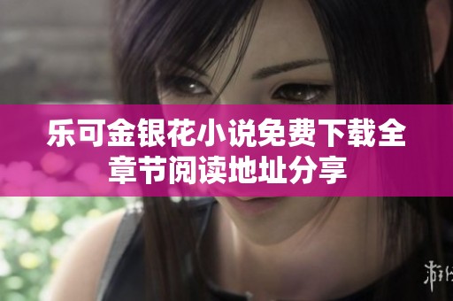 樂可金銀花小說免費下載全章節(jié)閱讀地址分享