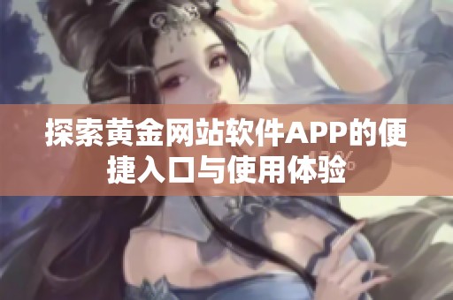 探索黃金網(wǎng)站軟件APP的便捷入口與使用體驗