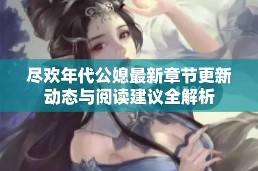盡歡年代公媳最新章節(jié)更新動態(tài)與閱讀建議全解析