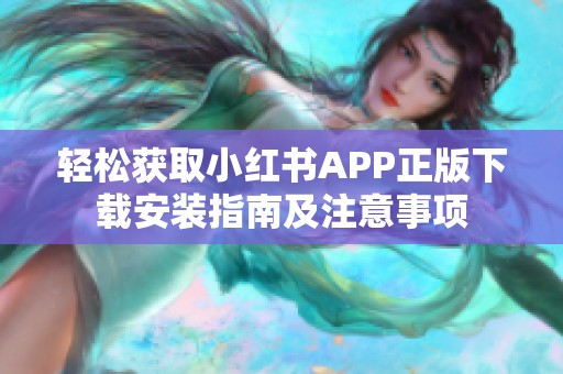 輕松獲取小紅書APP正版下載安裝指南及注意事項(xiàng)
