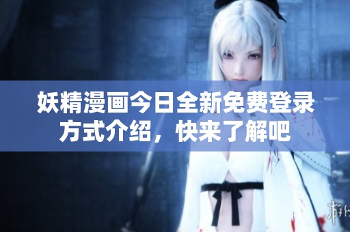 妖精漫畫今日全新免費(fèi)登錄方式介紹，快來了解吧