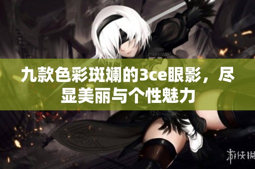 九款色彩斑斕的3ce眼影，盡顯美麗與個性魅力