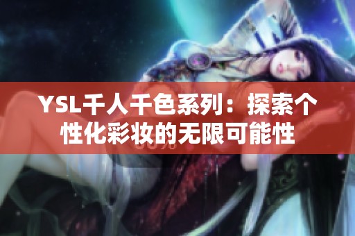 YSL千人千色系列：探索個性化彩妝的無限可能性