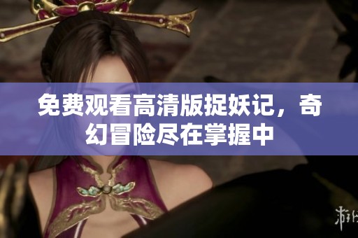 免費觀看高清版捉妖記<div   id=