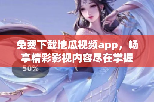 免費(fèi)下載地瓜視頻app，暢享精彩影視內(nèi)容盡在掌握
