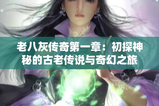 老八灰傳奇第一章：初探神秘的古老傳說與奇幻之旅
