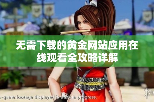 無(wú)需下載的黃金網(wǎng)站應(yīng)用在線觀看全攻略詳解