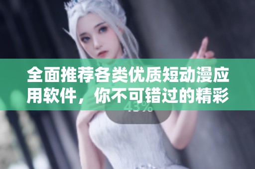 全面推薦各類優(yōu)質(zhì)短動(dòng)漫應(yīng)用軟件，你不可錯(cuò)過(guò)的精彩選擇