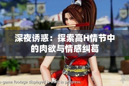 深夜誘惑：探索高H情節(jié)中的肉欲與情感糾葛