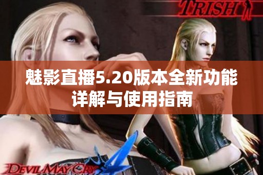 魅影直播5.20版本全新功能詳解與使用指南