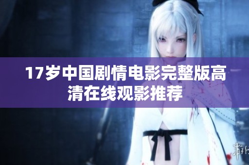 17歲中國(guó)劇情電影完整版高清在線觀影推薦