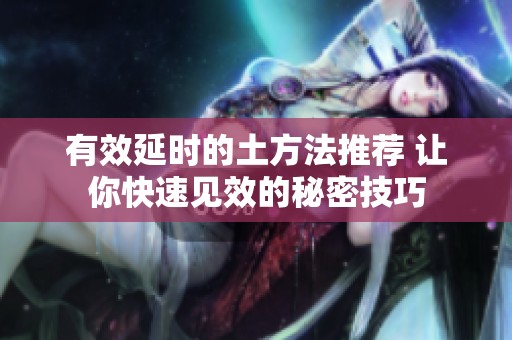 有效延時的土方法推薦 讓你快速見效的秘密技巧