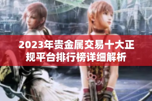 2023年貴金屬交易十大正規(guī)平臺(tái)排行榜詳細(xì)解析