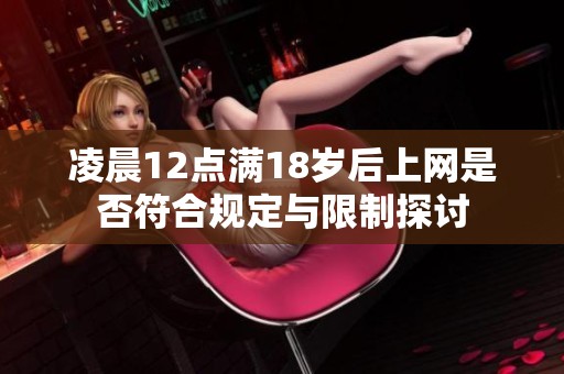 凌晨12點(diǎn)滿18歲后上網(wǎng)是否符合規(guī)定與限制探討