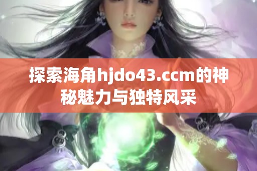探索海角hjdo43.ccm的神秘魅力與獨特風采