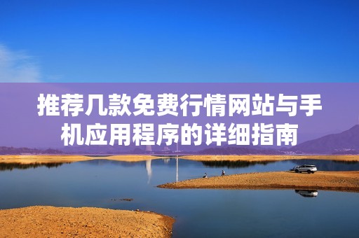 推薦幾款免費(fèi)行情網(wǎng)站與手機(jī)應(yīng)用程序的詳細(xì)指南