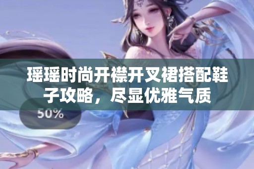 瑤瑤時尚開襟開叉裙搭配鞋子攻略，盡顯優(yōu)雅氣質(zhì)