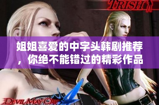 姐姐喜愛(ài)的中字頭韓劇推薦，你絕不能錯(cuò)過(guò)的精彩作品