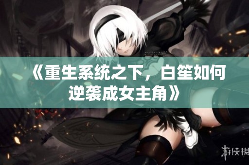 《重生系統(tǒng)之下，白笙如何逆襲成女主角》