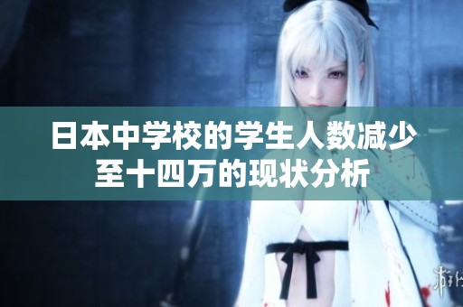 日本中學校的學生人數(shù)減少至十四萬的現(xiàn)狀分析
