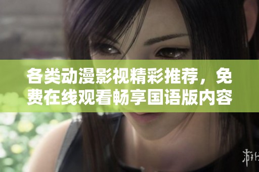 各類動(dòng)漫影視精彩推薦，免費(fèi)在線觀看暢享國語版內(nèi)容