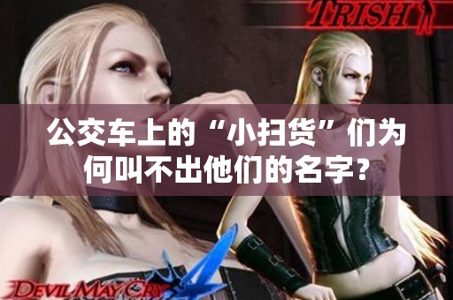 公交車上的“小掃貨”們?yōu)楹谓胁怀鏊麄兊拿郑? title=