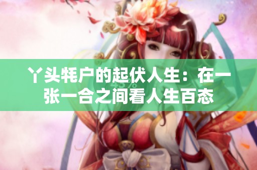丫頭牦戶的起伏人生：在一張一合之間看人生百態(tài)