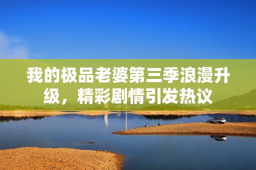 我的極品老婆第三季浪漫升級(jí)<div   id=