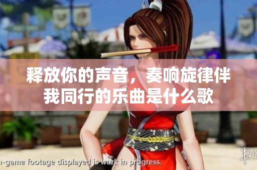釋放你的聲音，奏響旋律伴我同行的樂曲是什么歌