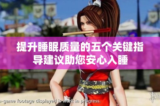 提升睡眠質(zhì)量的五個(gè)關(guān)鍵指導(dǎo)建議助您安心入睡