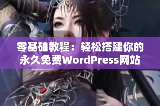 零基礎(chǔ)教程：輕松搭建你的永久免費(fèi)WordPress網(wǎng)站