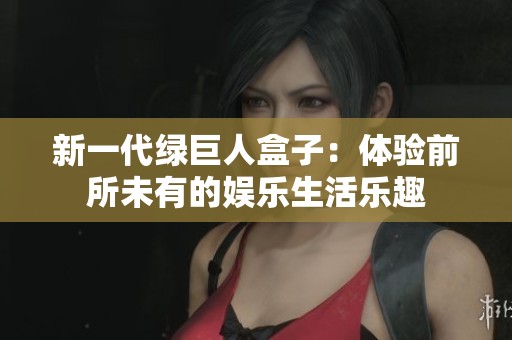 新一代綠巨人盒子：體驗前所未有的娛樂生活樂趣