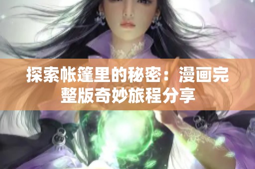 探索帳篷里的秘密：漫畫完整版奇妙旅程分享