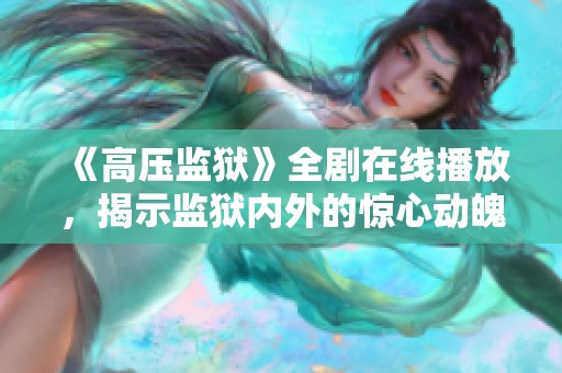 《高壓監(jiān)獄》全劇在線播放，揭示監(jiān)獄內(nèi)外的驚心動魄故事