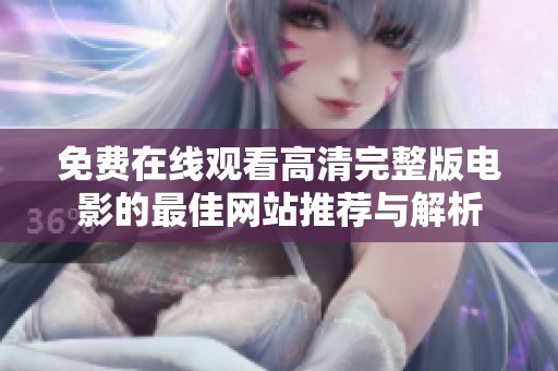 免費在線觀看高清完整版電影的最佳網(wǎng)站推薦與解析