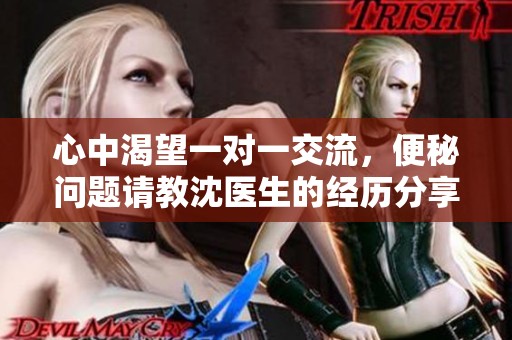 心中渴望一對(duì)一交流，便秘問(wèn)題請(qǐng)教沈醫(yī)生的經(jīng)歷分享