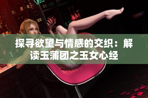 探尋欲望與情感的交織：解讀玉蒲團之玉女心經(jīng)