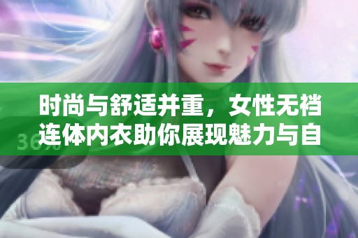 時尚與舒適并重，女性無襠連體內(nèi)衣助你展現(xiàn)魅力與自信