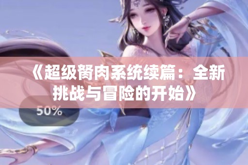 《超級(jí)胬肉系統(tǒng)續(xù)篇：全新挑戰(zhàn)與冒險(xiǎn)的開始》