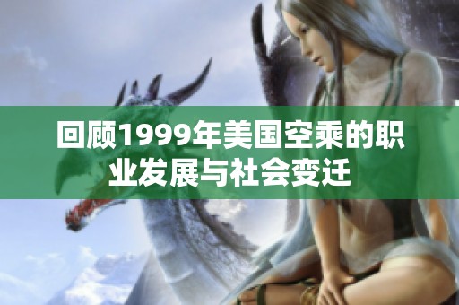 回顧1999年美國空乘的職業(yè)發(fā)展與社會(huì)變遷
