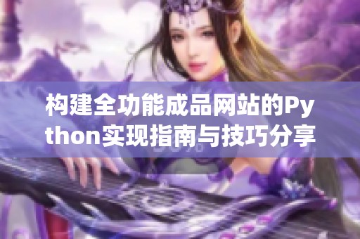 構(gòu)建全功能成品網(wǎng)站的Python實現(xiàn)指南與技巧分享