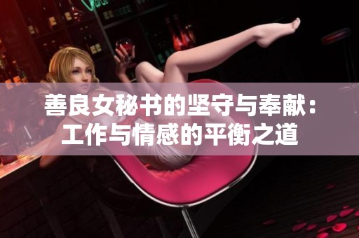 善良女秘書的堅守與奉獻：工作與情感的平衡之道
