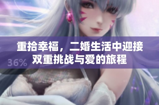 重拾幸福，二婚生活中迎接雙重挑戰(zhàn)與愛的旅程