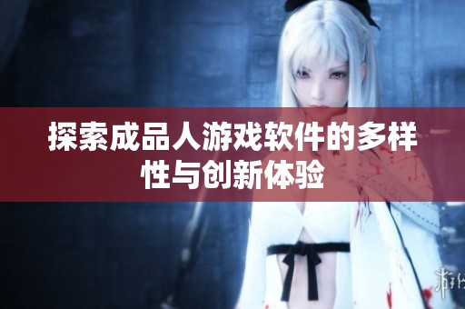 探索成品人游戲軟件的多樣性與創(chuàng)新體驗