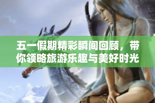 五一假期精彩瞬間回顧<div   id=