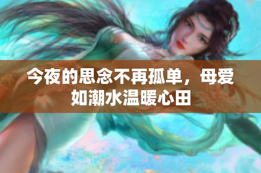 今夜的思念不再孤單，母愛如潮水溫暖心田