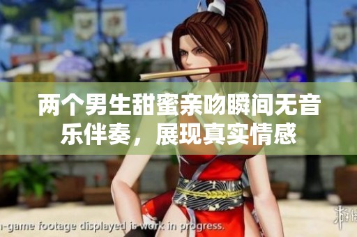 兩個男生甜蜜親吻瞬間無音樂伴奏，展現(xiàn)真實情感