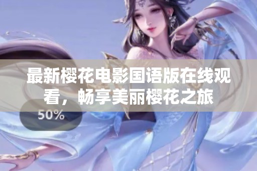 最新櫻花電影國(guó)語(yǔ)版在線觀看，暢享美麗櫻花之旅