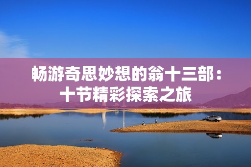 暢游奇思妙想的翁十三部：十節(jié)精彩探索之旅